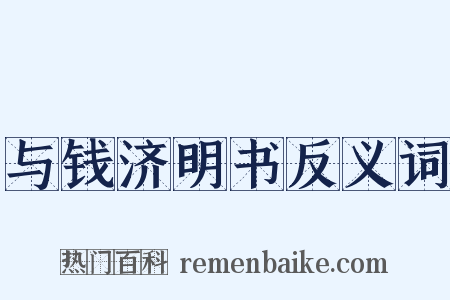 与钱济明书反义词是什么意思的图片
